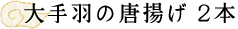 大手羽のから揚げ2本