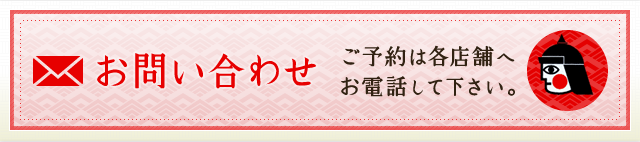 お問い合わせ　ご予約は各店舗へお電話してください